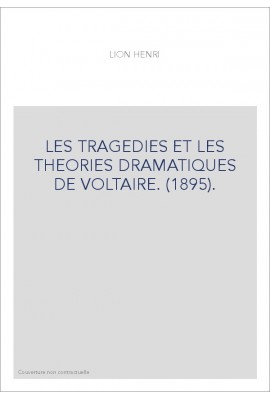 LES TRAGEDIES ET LES THEORIES DRAMATIQUES DE VOLTAIRE. (1895).
