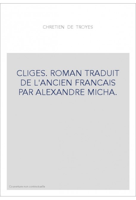 CLIGES. ROMAN TRADUIT DE L'ANCIEN FRANCAIS PAR ALEXANDRE MICHA.