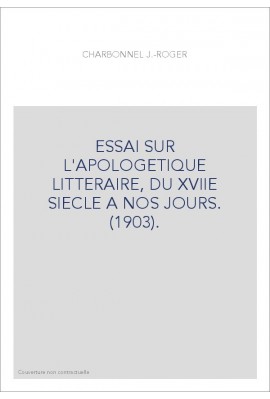 ESSAI SUR L'APOLOGETIQUE LITTERAIRE, DU XVIIE SIECLE A NOS JOURS. (1903).