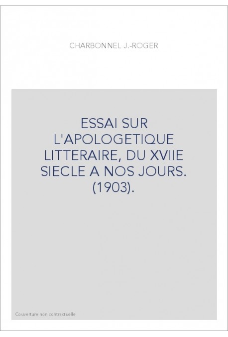 ESSAI SUR L'APOLOGETIQUE LITTERAIRE, DU XVIIE SIECLE A NOS JOURS. (1903).