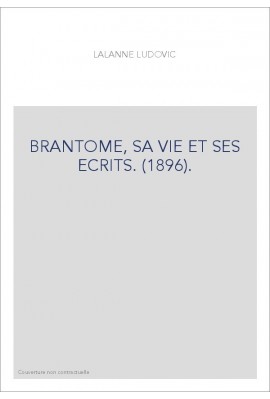 BRANTOME, SA VIE ET SES ECRITS. (1896).