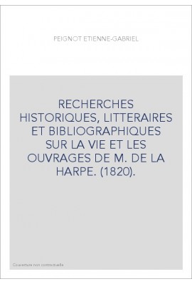 RECHERCHES HISTORIQUES, LITTERAIRES ET BIBLIOGRAPHIQUES SUR LA VIE ET LES OUVRAGES DE M. DE LA HARPE. (1820).