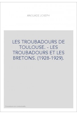 LES TROUBADOURS DE TOULOUSE. - LES TROUBADOURS ET LES BRETONS. (1928-1929).