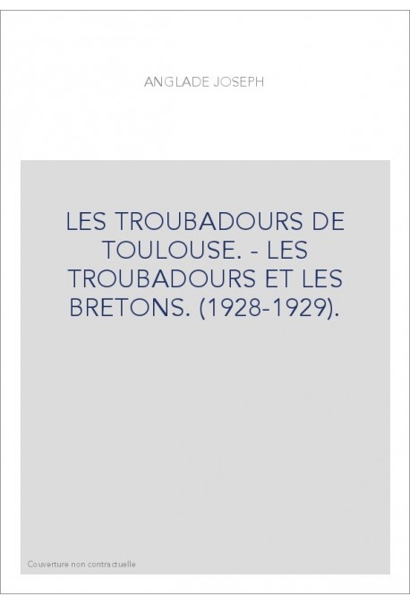 LES TROUBADOURS DE TOULOUSE. - LES TROUBADOURS ET LES BRETONS. (1928-1929).