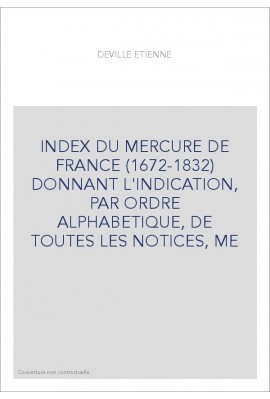 INDEX DU MERCURE DE FRANCE (1672-1832) DONNANT L'INDICATION, PAR ORDRE ALPHABETIQUE, DE TOUTES LES NOTICES, ME