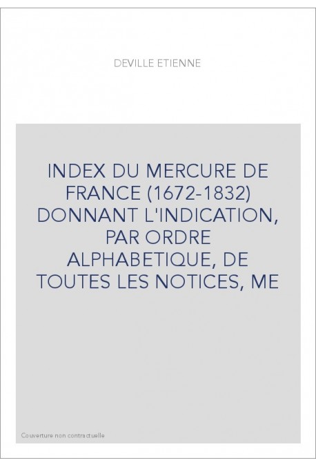 INDEX DU MERCURE DE FRANCE (1672-1832) DONNANT L'INDICATION, PAR ORDRE ALPHABETIQUE, DE TOUTES LES NOTICES, ME