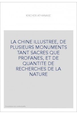 LA CHINE ILLUSTREE, DE PLUSIEURS MONUMENTS TANT SACRES QUE PROFANES, ET DE QUANTITE DE RECHERCHES DE LA NATURE