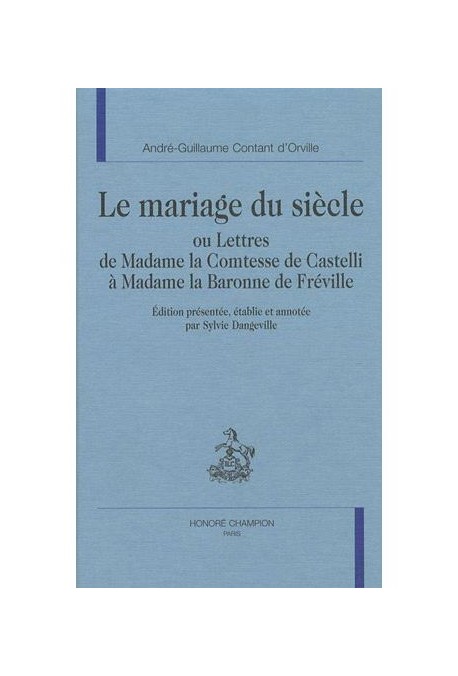LE MARIAGE DU SIECLE OU LETTRES DE MADAME LA COMTESSE DE CASTELLI à MADAME LA BARONNE DE FRéVILLE.