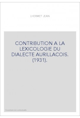 CONTRIBUTION A LA LEXICOLOGIE DU DIALECTE AURILLACOIS. (1931).