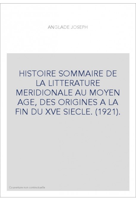 HISTOIRE SOMMAIRE DE LA LITTERATURE MERIDIONALE AU MOYEN AGE, DES ORIGINES A LA FIN DU XVE SIECLE. (1921).