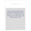 L'INFLUENCE FRANCAISE EN ANGLETERRE AU XVIIE SIECLE : LE THEATRE ET LA CRITIQUE  ETUDE SUR LES RELATIONS LITTE