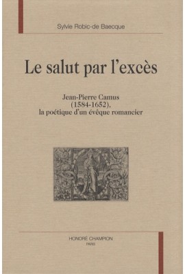 LE SALUT PAR L'EXCES.JEAN-PIERRE CAMUS (1584-1652)     LA POéTIQUE D'UN éVêQUE ROMANCIER