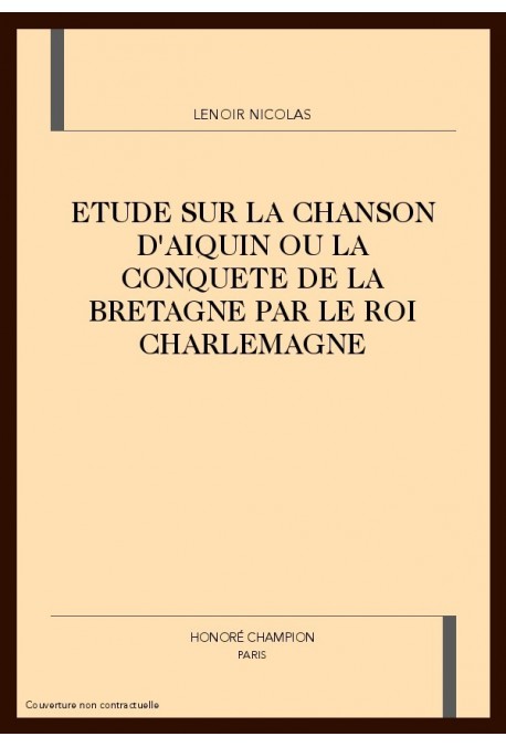 ETUDE SUR LA CHANSON D'AIQUIN OU LA CONQUETE DE LA BRETAGNE PAR LE ROI CHARLEMAGNE