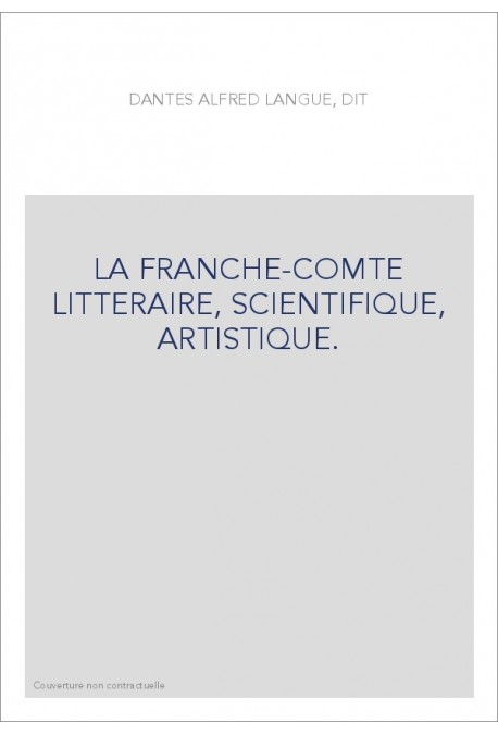 LA FRANCHE-COMTE LITTERAIRE, SCIENTIFIQUE, ARTISTIQUE.