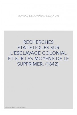 RECHERCHES STATISTIQUES SUR L'ESCLAVAGE COLONIAL ET SUR LES MOYENS DE LE SUPPRIMER. (1842).