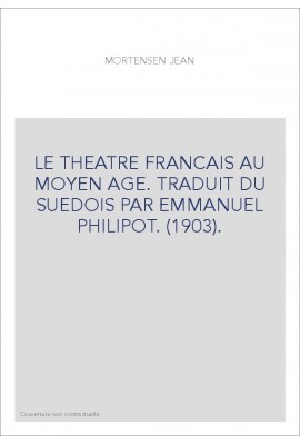 LE THEATRE FRANCAIS AU MOYEN AGE. TRADUIT DU SUEDOIS PAR EMMANUEL PHILIPOT. (1903).