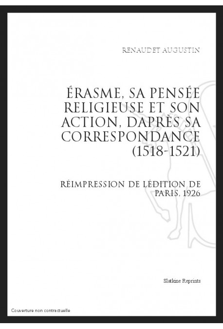 ÉRASME, SA PENSÉE RELIGIEUSE ET SON ACTION, DAPRÈS SA CORRESPONDANCE (1518-1521)