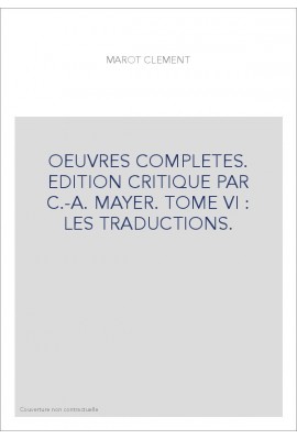 OEUVRES COMPLETES. EDITION CRITIQUE PAR C.-A. MAYER. TOME VI : LES TRADUCTIONS.