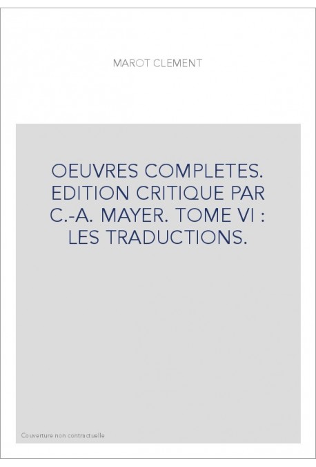 OEUVRES COMPLETES. EDITION CRITIQUE PAR C.-A. MAYER. TOME VI : LES TRADUCTIONS.