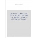 OEUVRES COMPLETES. EDITION CRITIQUE PAR C.-A. MAYER. TOME VI : LES TRADUCTIONS.