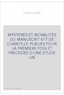 MYSTERES ET MORALITES DU MANUSCRIT 617 DE CHANTILLY, PUBLIES POUR LA PREMIERE FOIS ET PRECEDES D'UNE ETUDE LIN