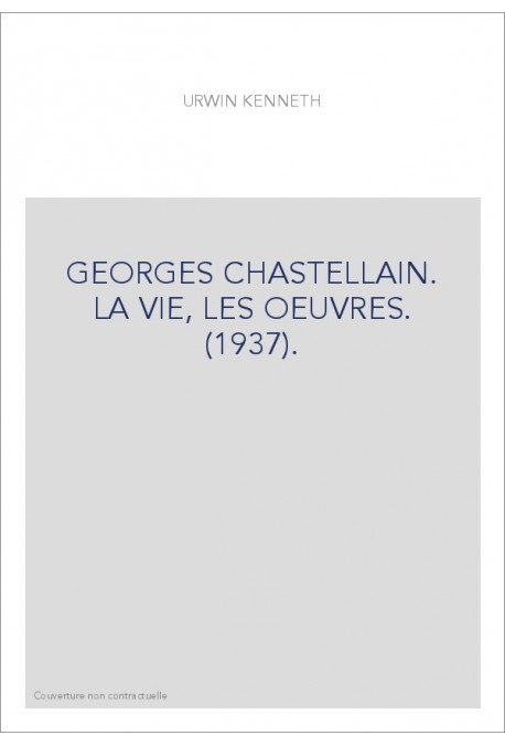 GEORGES CHASTELLAIN. LA VIE, LES OEUVRES. (1937).