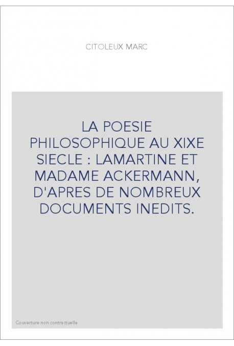 LA POESIE PHILOSOPHIQUE AU XIXE SIECLE : LAMARTINE ET MADAME ACKERMANN, D'APRES DE NOMBREUX DOCUMENTS INEDITS.