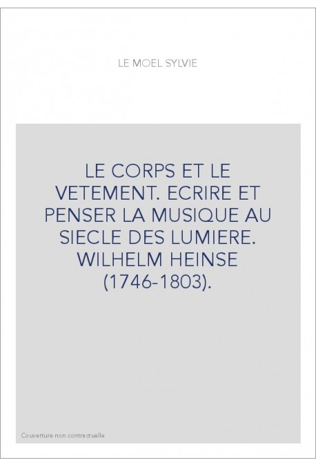 LE CORPS ET LE VETEMENT. ECRIRE ET PENSER LA MUSIQUE AU SIECLE DES LUMIERE. WILHELM HEINSE (1746-1803).