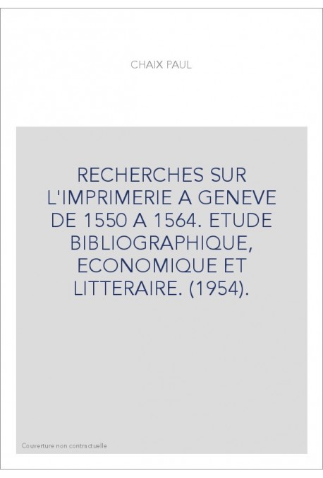 RECHERCHES SUR L'IMPRIMERIE A GENEVE DE 1550 A 1564. ETUDE BIBLIOGRAPHIQUE, ECONOMIQUE ET LITTERAIRE. (1954).