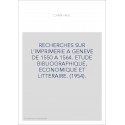 RECHERCHES SUR L'IMPRIMERIE A GENEVE DE 1550 A 1564. ETUDE BIBLIOGRAPHIQUE, ECONOMIQUE ET LITTERAIRE. (1954).