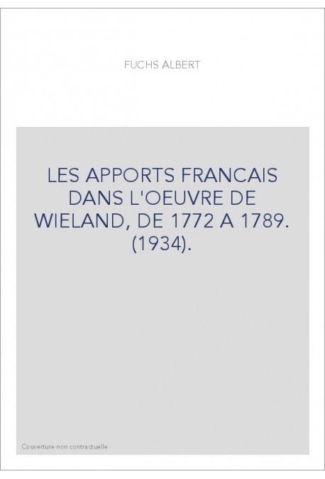 LES APPORTS FRANCAIS DANS L'OEUVRE DE WIELAND, DE 1772 A 1789. (1934).