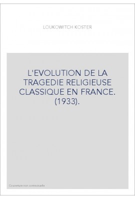 L'EVOLUTION DE LA TRAGEDIE RELIGIEUSE CLASSIQUE EN FRANCE. (1933).