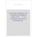 HISTOIRE GENERALE DU THEATRE EN FRANCE (1904-1911)     TI. LE THEATRE SERIEUX DU MOYEN AGE.