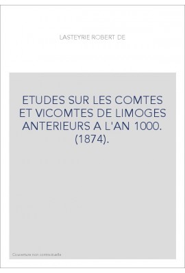 ETUDES SUR LES COMTES ET VICOMTES DE LIMOGES ANTERIEURS A L'AN 1000. (1874).