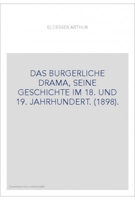 DAS BURGERLICHE DRAMA, SEINE GESCHICHTE IM 18. UND 19. JAHRHUNDERT. (1898).