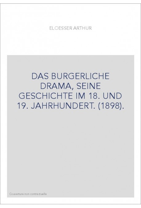 DAS BURGERLICHE DRAMA, SEINE GESCHICHTE IM 18. UND 19. JAHRHUNDERT. (1898).