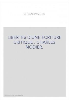 LIBERTES D'UNE ECRITURE CRITIQUE : CHARLES NODIER.