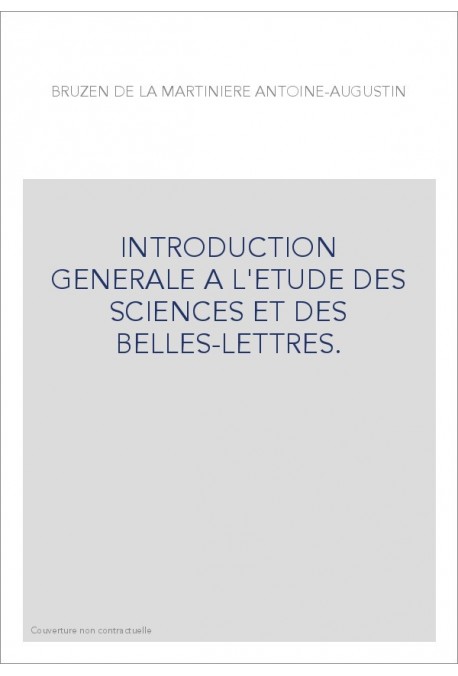 INTRODUCTION GENERALE A L'ETUDE DES SCIENCES ET DES BELLES-LETTRES.