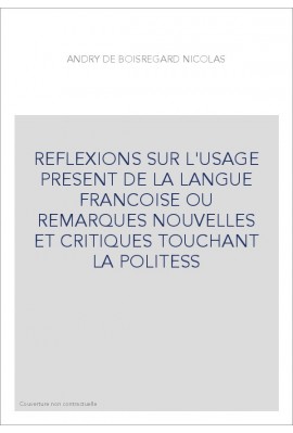 REFLEXIONS SUR L'USAGE PRESENT DE LA LANGUE FRANCOISE OU REMARQUES NOUVELLES ET CRITIQUES TOUCHANT