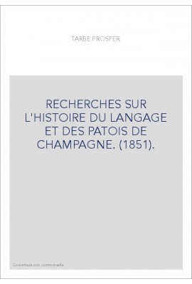 RECHERCHES SUR L'HISTOIRE DU LANGAGE ET DES PATOIS DE CHAMPAGNE. (1851).