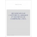 RECHERCHES SUR L'HISTOIRE DU LANGAGE ET DES PATOIS DE CHAMPAGNE. (1851).