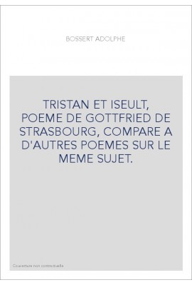 TRISTAN ET ISEULT, POEME DE GOTTFRIED DE STRASBOURG, COMPARE A D'AUTRES POEMES SUR LE MEME SUJET.