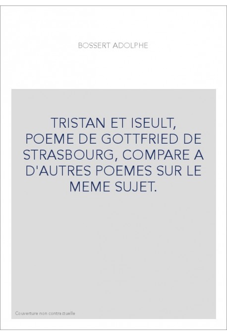 TRISTAN ET ISEULT, POEME DE GOTTFRIED DE STRASBOURG, COMPARE A D'AUTRES POEMES SUR LE MEME SUJET.