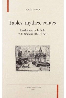 FABLES, MYTHES, CONTES. L'ESTHETIQUE DE LA FABLE ET DU FABULEUX (1660-1724)