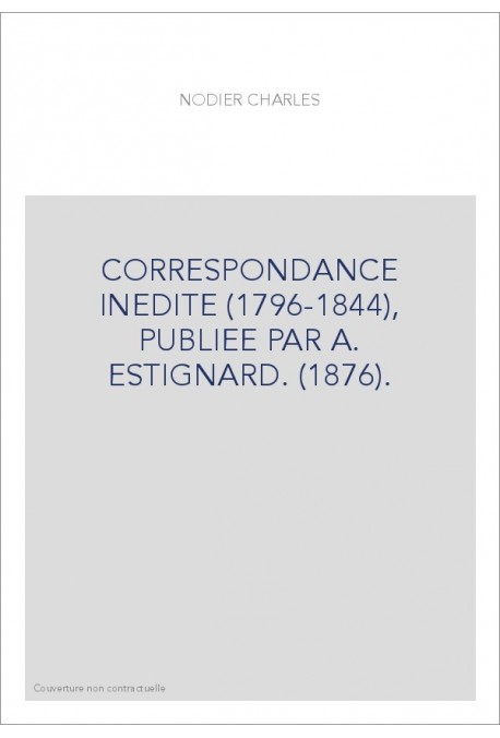 CORRESPONDANCE INEDITE (1796-1844), PUBLIEE PAR A. ESTIGNARD. (1876).