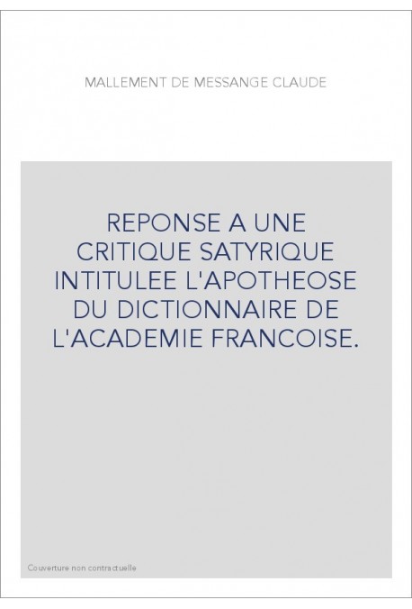 REPONSE A UNE CRITIQUE SATYRIQUE INTITULEE L'APOTHEOSE DU DICTIONNAIRE DE L'ACADEMIE FRANCOISE.