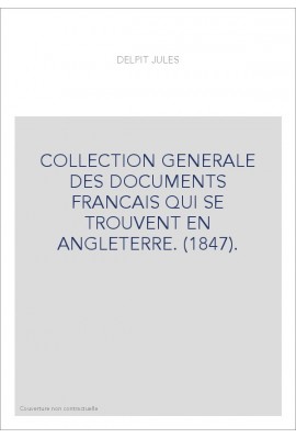 COLLECTION GENERALE DES DOCUMENTS FRANCAIS QUI SE TROUVENT EN ANGLETERRE. (1847).