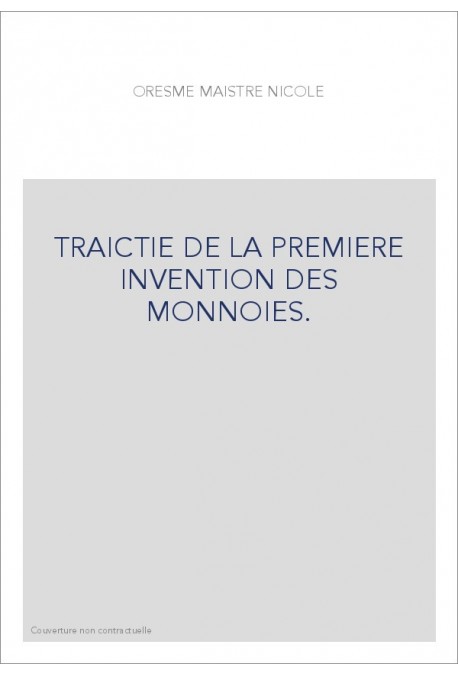 TRAICTIE DE LA PREMIERE INVENTION DES MONNOIES. TEXTES FRANCAIS ET LATIN, ET TRAITE DE LA MONNOIE DE COPERNIC