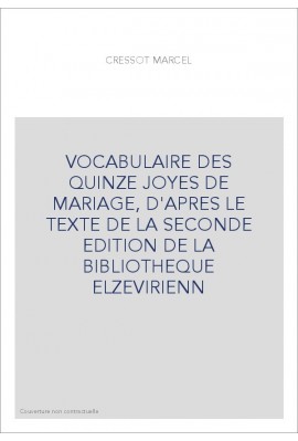 VOCABULAIRE DES QUINZE JOYES DE MARIAGE, D'APRES LE TEXTE DE LA SECONDE EDITION DE LA BIBLIOTHEQUE ELZEVIRIENN