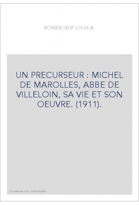 UN PRECURSEUR : MICHEL DE MAROLLES, ABBE DE VILLELOIN, SA VIE ET SON OEUVRE. (1911).